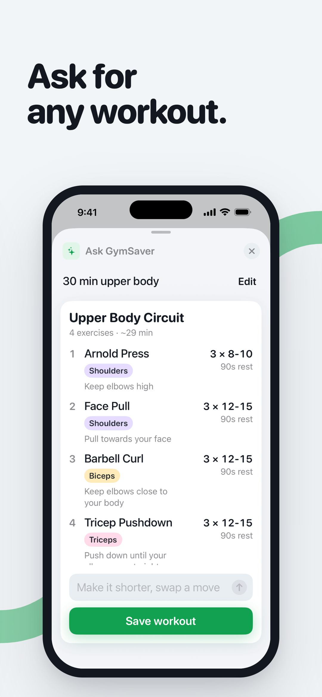 Ask for any workout. Describe it in a sentence and GymSaver builds it.